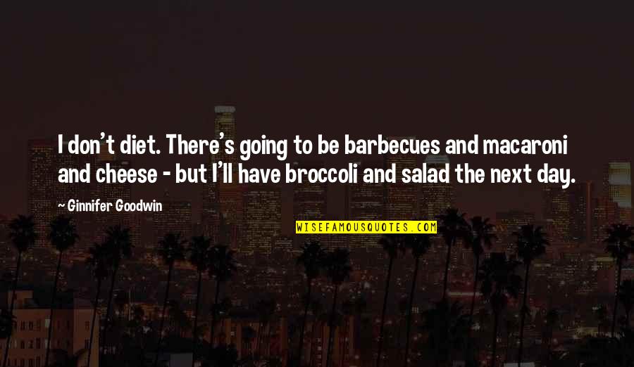 Cheese's Quotes By Ginnifer Goodwin: I don't diet. There's going to be barbecues