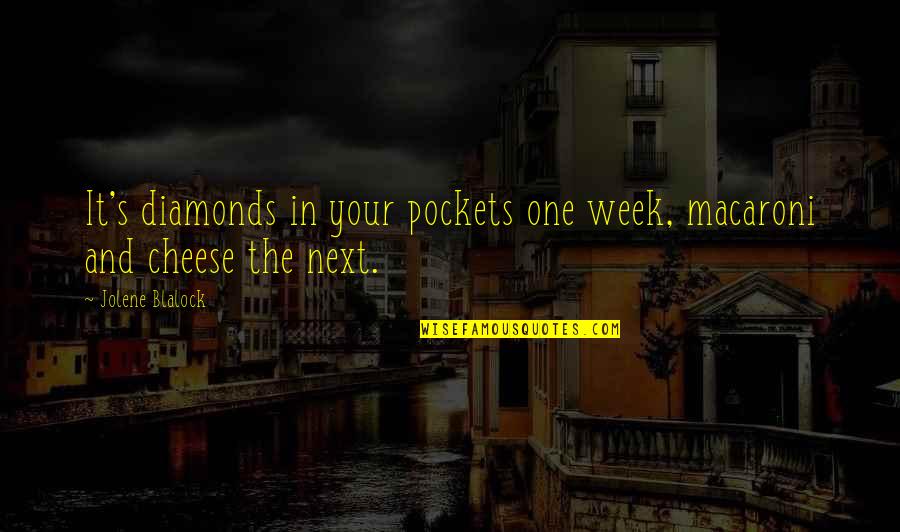 Cheese's Quotes By Jolene Blalock: It's diamonds in your pockets one week, macaroni