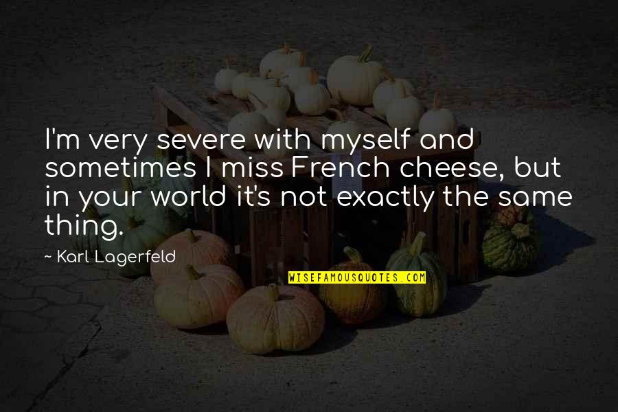 Cheese's Quotes By Karl Lagerfeld: I'm very severe with myself and sometimes I