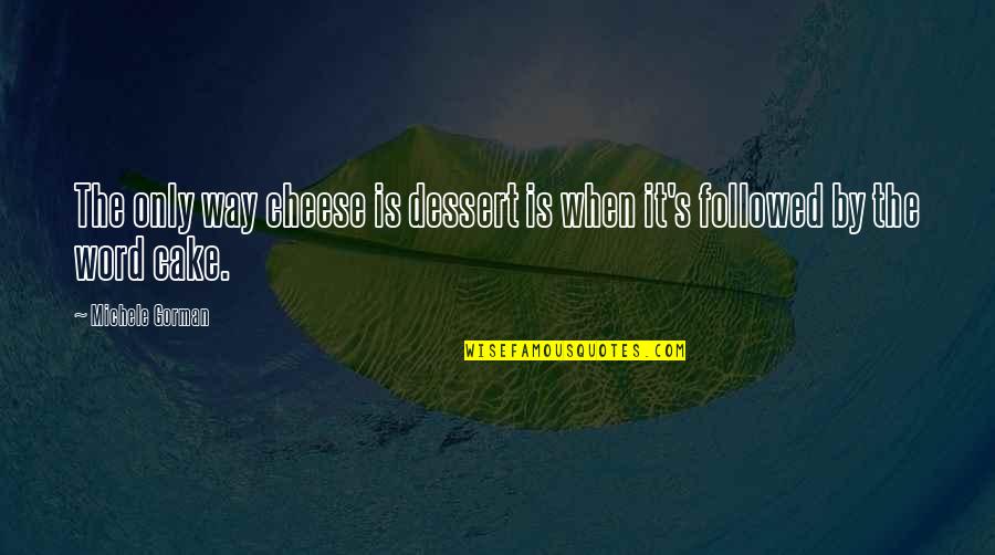 Cheese's Quotes By Michele Gorman: The only way cheese is dessert is when