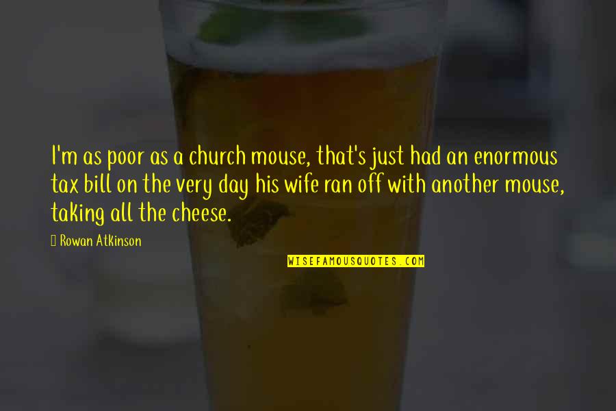 Cheese's Quotes By Rowan Atkinson: I'm as poor as a church mouse, that's
