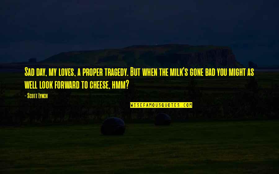 Cheese's Quotes By Scott Lynch: Sad day, my loves, a proper tragedy. But