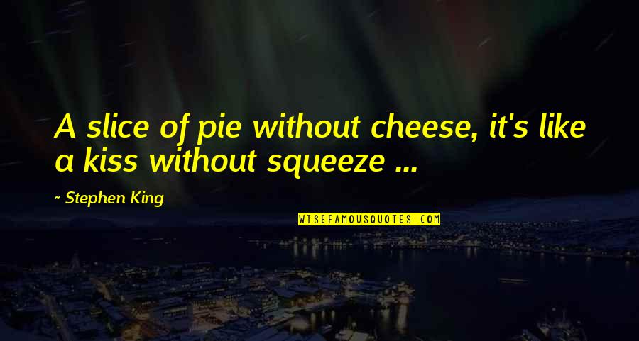 Cheese's Quotes By Stephen King: A slice of pie without cheese, it's like