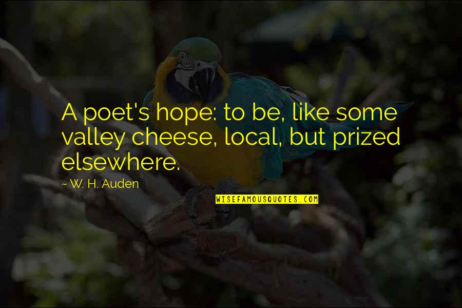 Cheese's Quotes By W. H. Auden: A poet's hope: to be, like some valley
