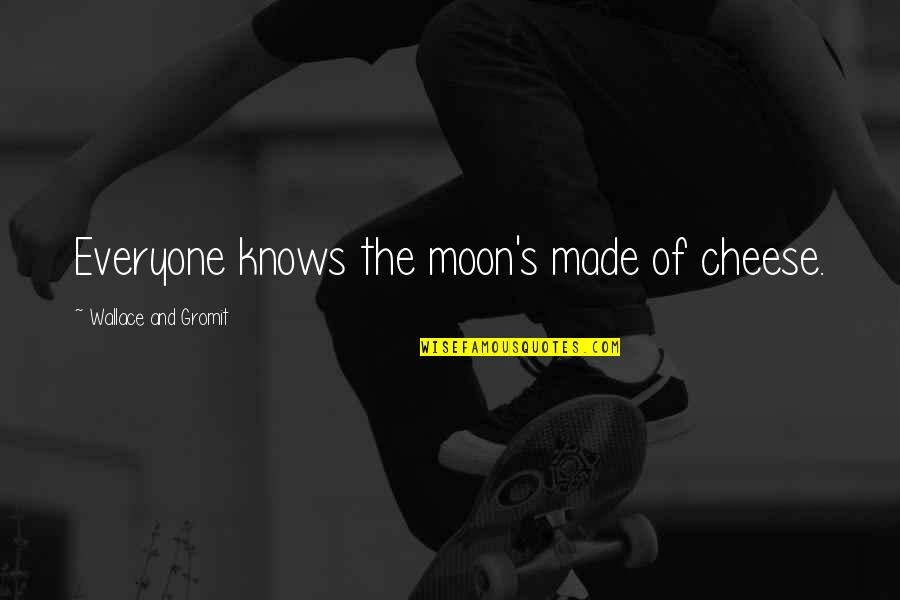 Cheese's Quotes By Wallace And Gromit: Everyone knows the moon's made of cheese.