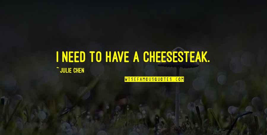 Cheesesteak Quotes By Julie Chen: I need to have a cheesesteak.