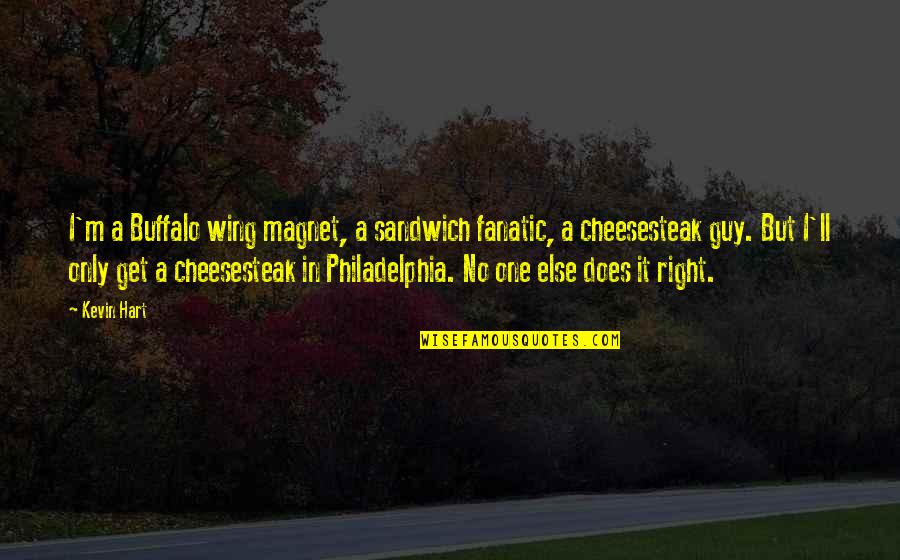 Cheesesteak Quotes By Kevin Hart: I'm a Buffalo wing magnet, a sandwich fanatic,