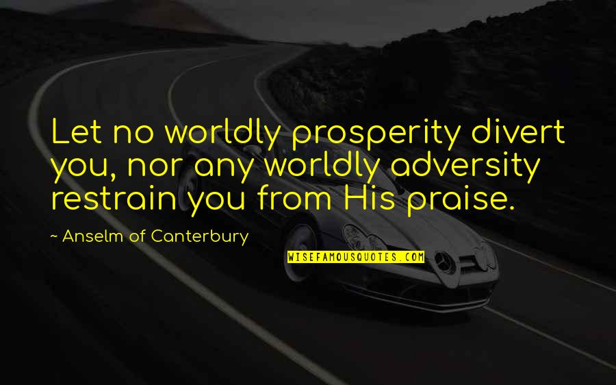 Cheesesteak Stuffed Quotes By Anselm Of Canterbury: Let no worldly prosperity divert you, nor any Cheesesteak Stuffed Quotes By Anselm Of Canterbury: Let no worldly prosperity divert you, nor any