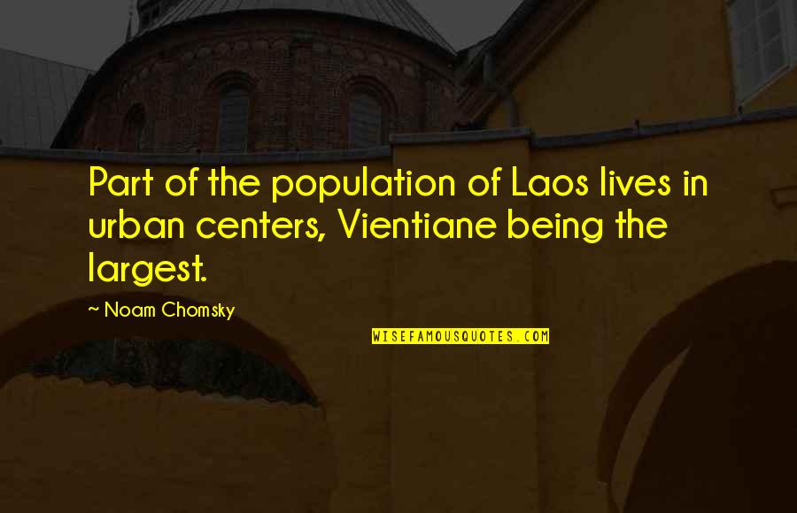 Cheesier Quotes By Noam Chomsky: Part of the population of Laos lives in