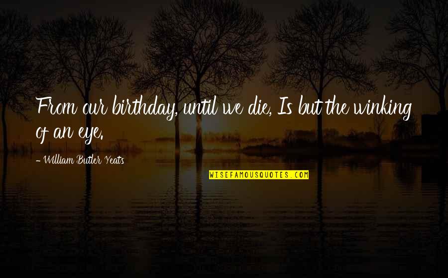 Cheesiest Film Quotes By William Butler Yeats: From our birthday, until we die, Is but