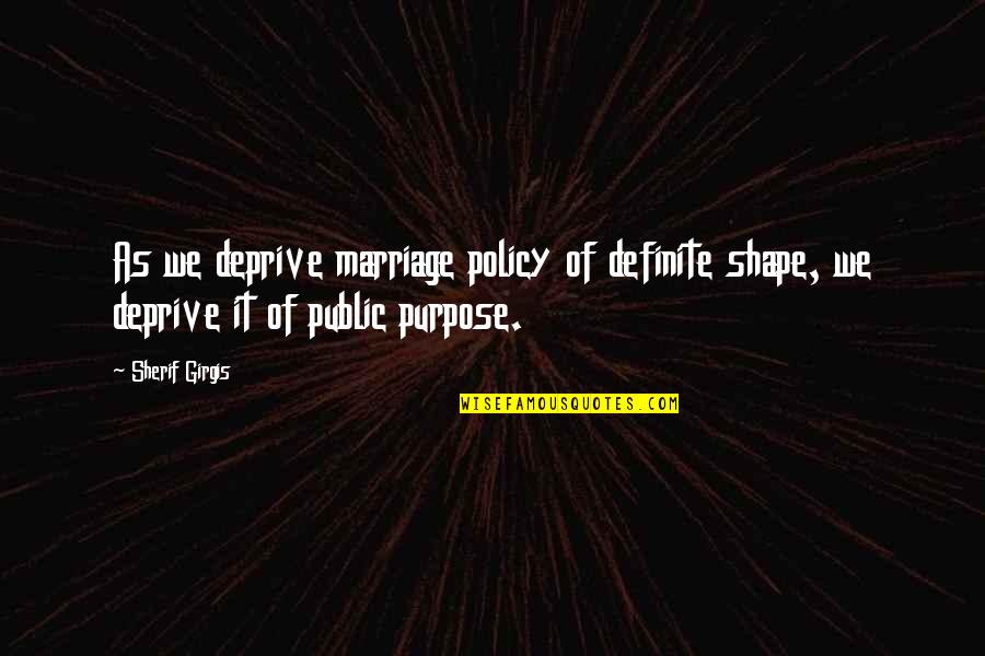 Cheesiest Friendship Quotes By Sherif Girgis: As we deprive marriage policy of definite shape,