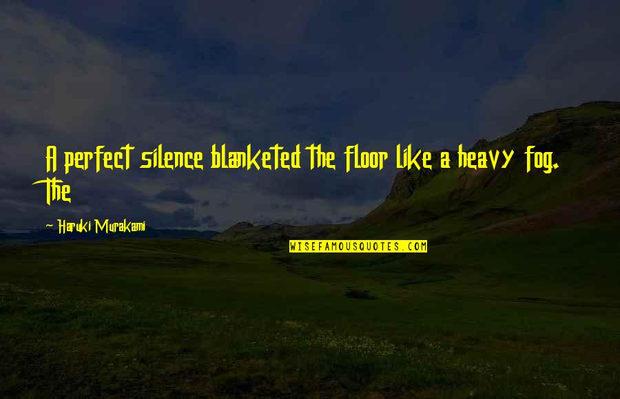Cheesiest Love Quotes By Haruki Murakami: A perfect silence blanketed the floor like a