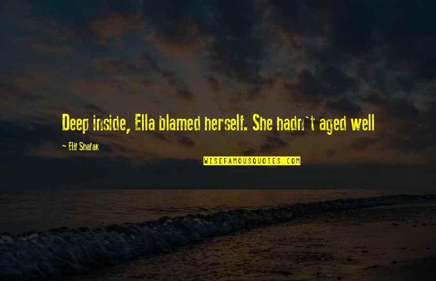 Cheesiest Motivational Quotes By Elif Shafak: Deep inside, Ella blamed herself. She hadn't aged