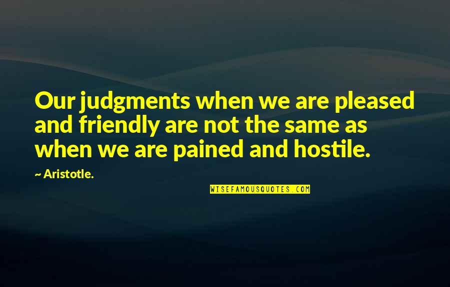 Cheesiest Movies Quotes By Aristotle.: Our judgments when we are pleased and friendly