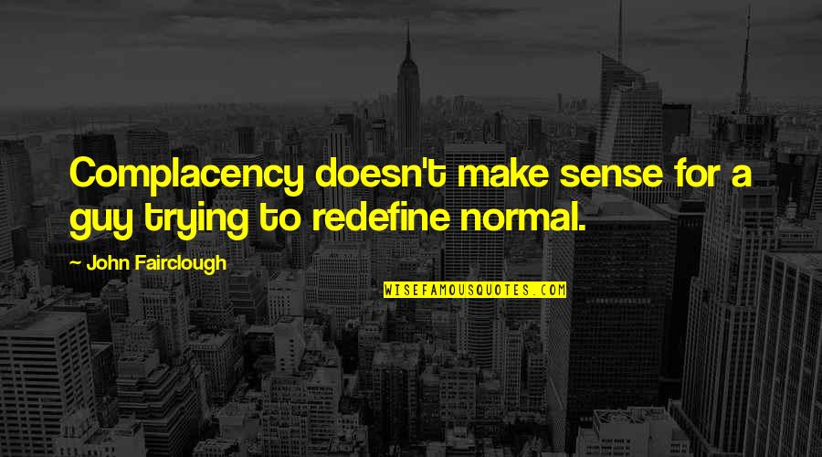 Cheesiest Movies Quotes By John Fairclough: Complacency doesn't make sense for a guy trying