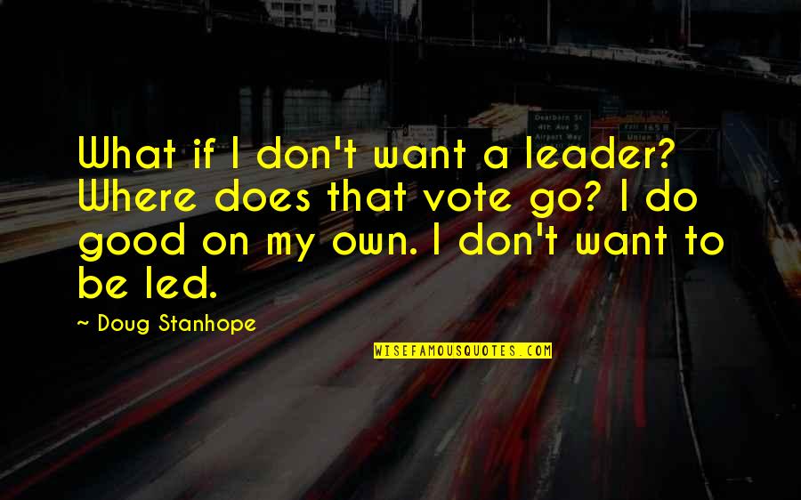 Cheesiest Quotes By Doug Stanhope: What if I don't want a leader? Where