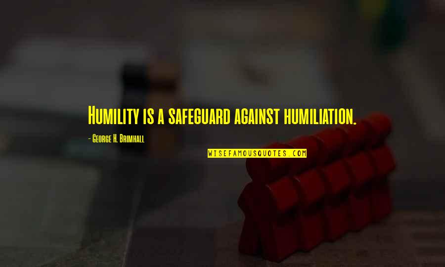 Cheesiest Quotes By George H. Brimhall: Humility is a safeguard against humiliation.