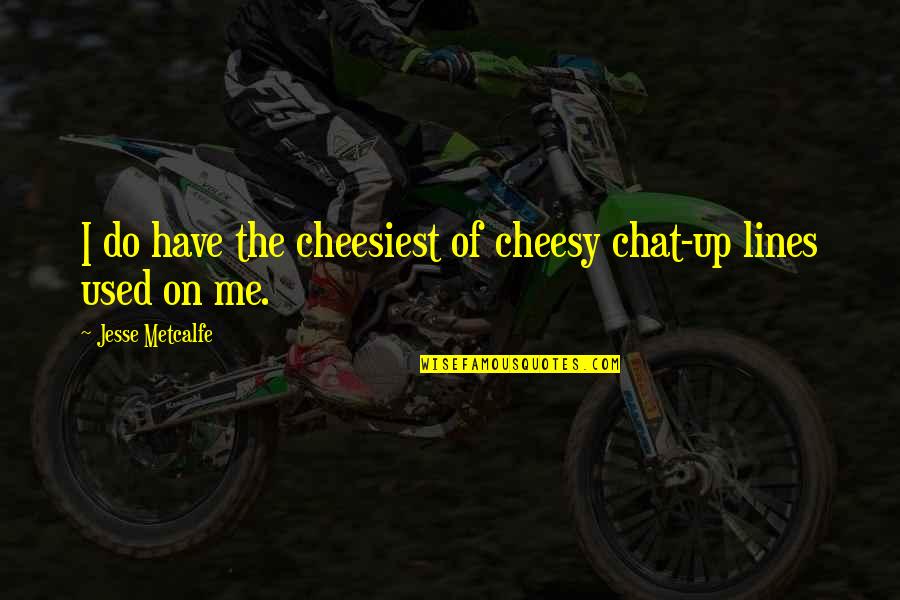 Cheesiest Quotes By Jesse Metcalfe: I do have the cheesiest of cheesy chat-up