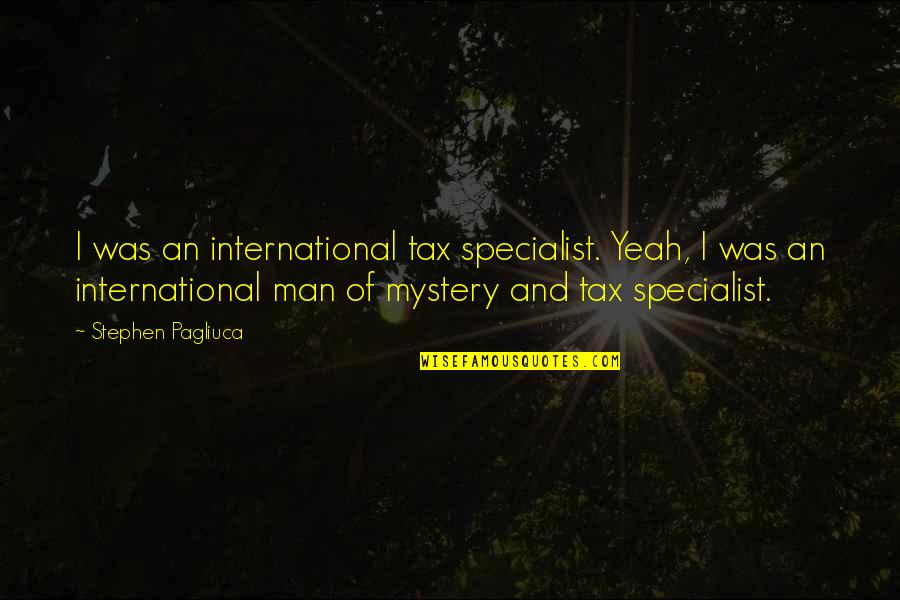 Cheesiest Senior Quotes By Stephen Pagliuca: I was an international tax specialist. Yeah, I