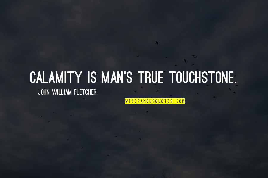 Cheesin Hard Quotes By John William Fletcher: Calamity is man's true touchstone.