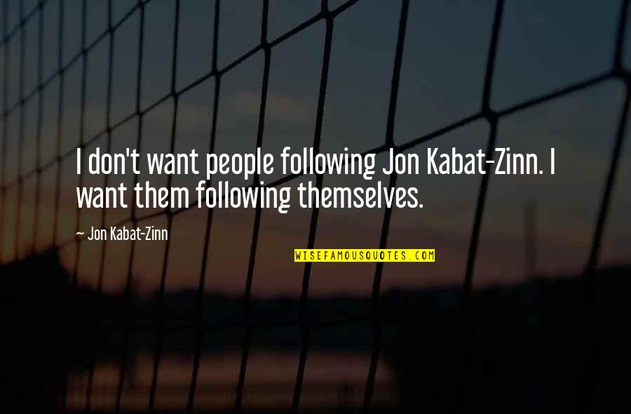 Cheesin Hard Quotes By Jon Kabat-Zinn: I don't want people following Jon Kabat-Zinn. I