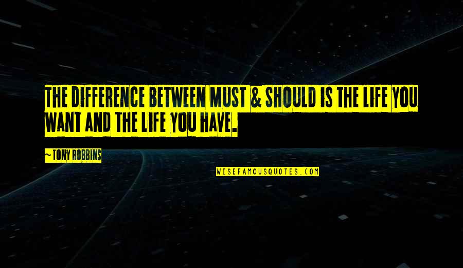 Cheesin Hard Quotes By Tony Robbins: The difference between MUST & SHOULD is the