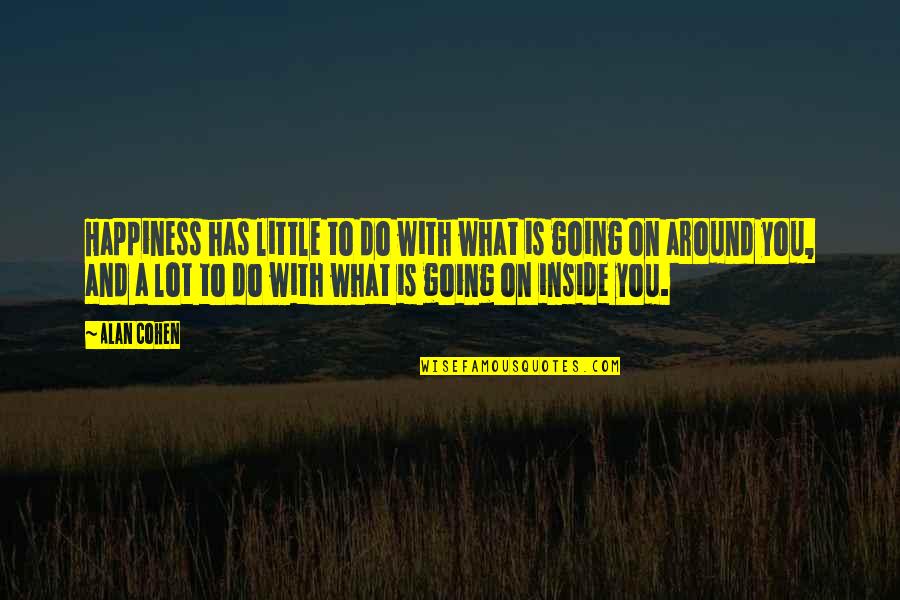 Cheesing Smile Quotes By Alan Cohen: Happiness has little to do with what is Cheesing Smile Quotes By Alan Cohen: Happiness has little to do with what is