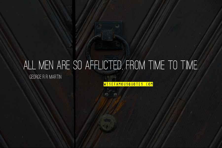 Cheesing So Hard Quotes By George R R Martin: All men are so afflicted, from time to