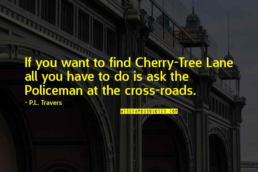 Cheesy Abstinence Quotes By P.L. Travers: If you want to find Cherry-Tree Lane all