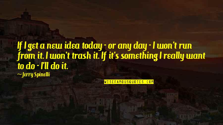 Cheesy Boyfriend Quotes By Jerry Spinelli: If I get a new idea today -