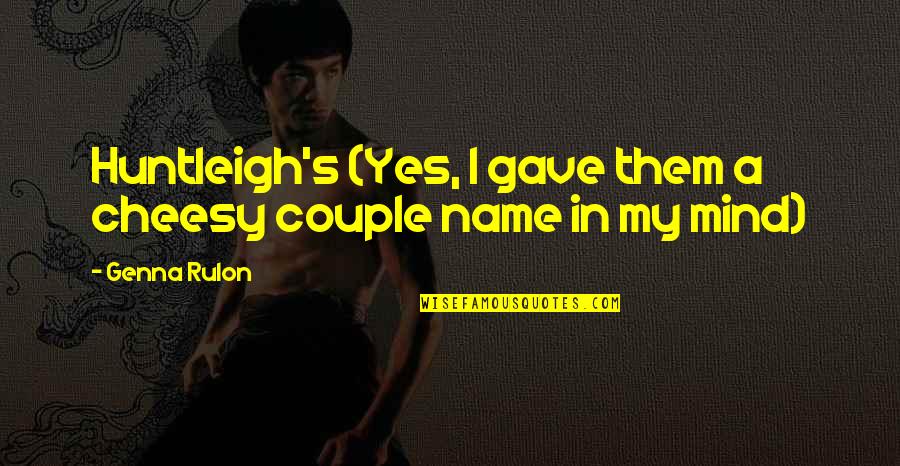 Cheesy Couple Quotes By Genna Rulon: Huntleigh's (Yes, I gave them a cheesy couple