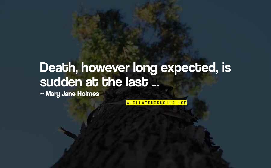 Cheesy Couple Quotes By Mary Jane Holmes: Death, however long expected, is sudden at the