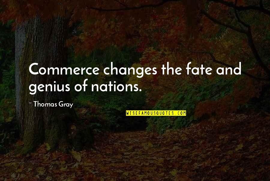 Cheesy Deep Quotes By Thomas Gray: Commerce changes the fate and genius of nations.