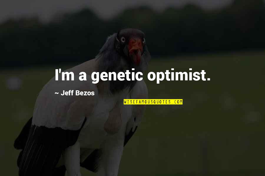 Cheesy Dramatic Quotes By Jeff Bezos: I'm a genetic optimist.