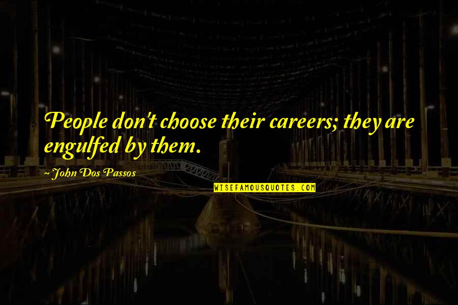 Cheesy Dramatic Quotes By John Dos Passos: People don't choose their careers; they are engulfed