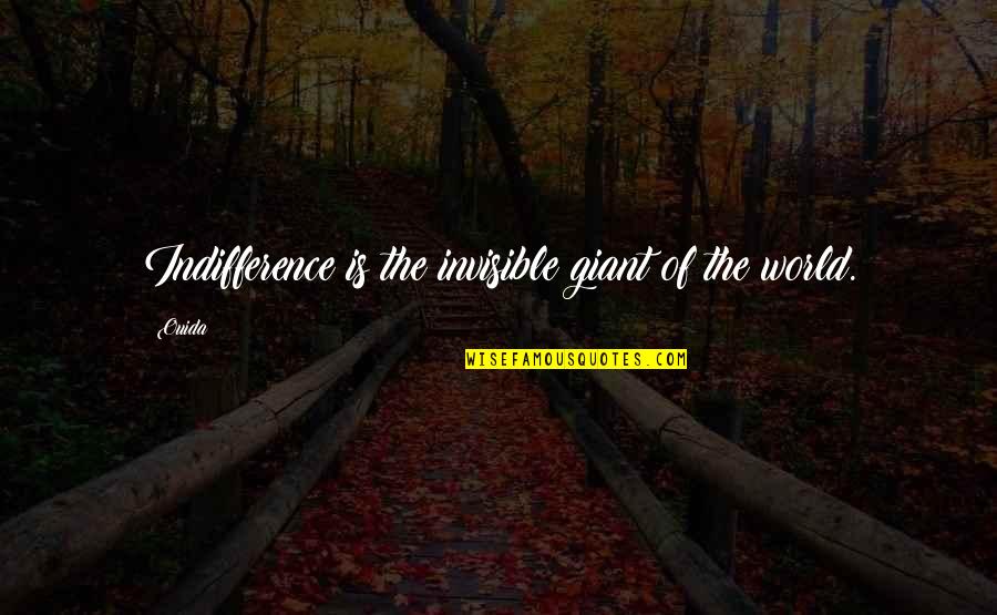 Cheesy Dramatic Quotes By Ouida: Indifference is the invisible giant of the world.
