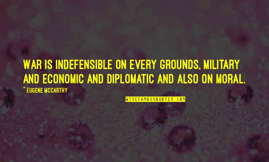 Cheesy Flirting Quotes By Eugene McCarthy: War is indefensible on every grounds, military and Cheesy Flirting Quotes By Eugene McCarthy: War is indefensible on every grounds, military and