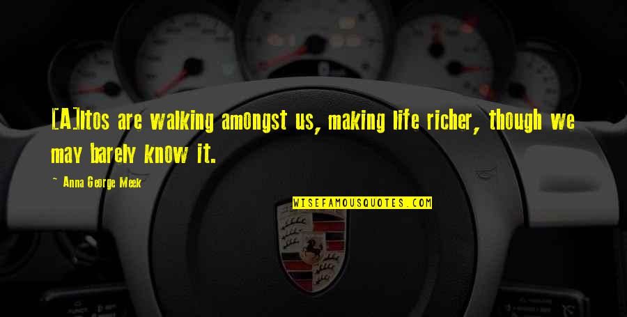Cheesy Friend Quotes By Anna George Meek: [A]ltos are walking amongst us, making life richer,