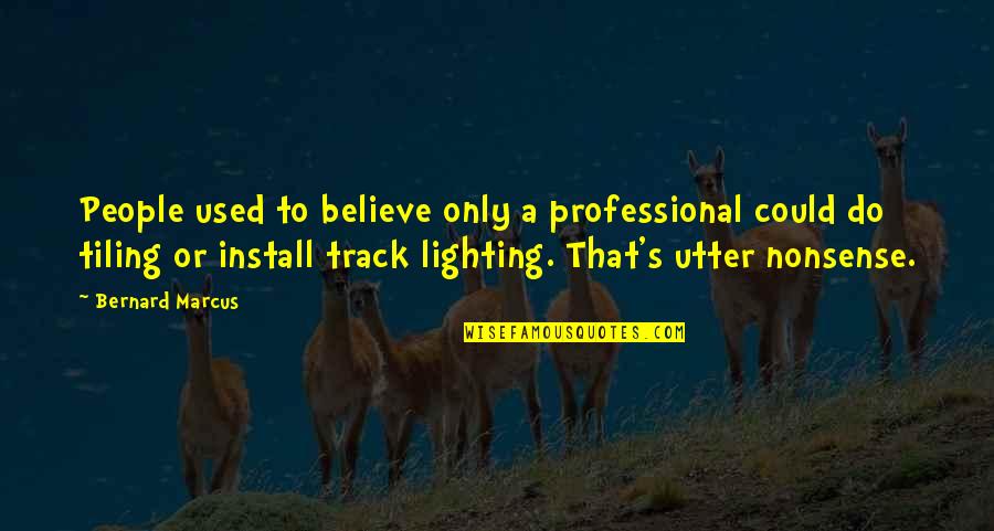 Cheesy Friend Quotes By Bernard Marcus: People used to believe only a professional could Cheesy Friend Quotes By Bernard Marcus: People used to believe only a professional could