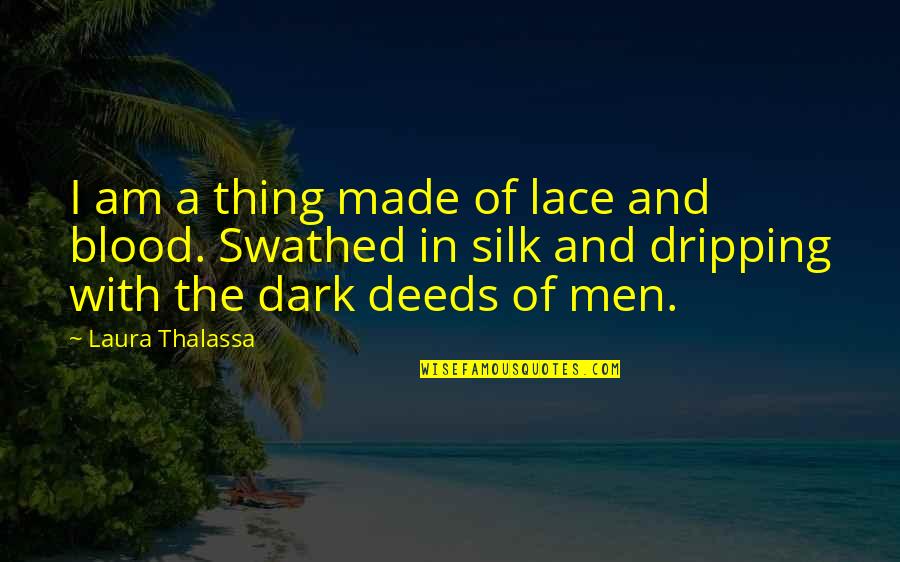 Cheesy Goodbye Quotes By Laura Thalassa: I am a thing made of lace and Cheesy Goodbye Quotes By Laura Thalassa: I am a thing made of lace and