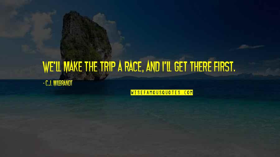 Cheesy Graduation Quotes By C.J. Milbrandt: We'll make the trip a race, and I'll Cheesy Graduation Quotes By C.J. Milbrandt: We'll make the trip a race, and I'll