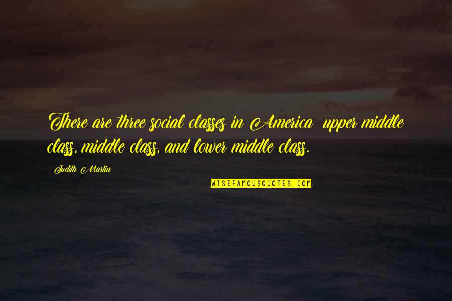 Cheesy Graduation Quotes By Judith Martin: There are three social classes in America: upper Cheesy Graduation Quotes By Judith Martin: There are three social classes in America: upper