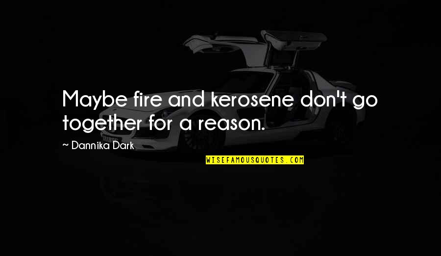 Cheesy Grin Quotes By Dannika Dark: Maybe fire and kerosene don't go together for