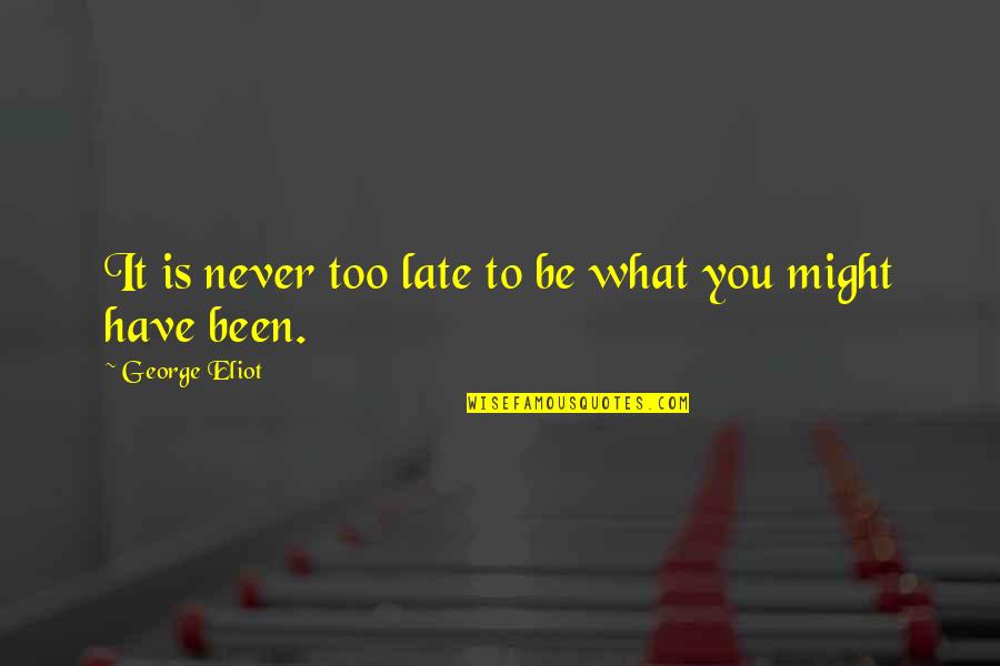 Cheesy Guys Quotes By George Eliot: It is never too late to be what