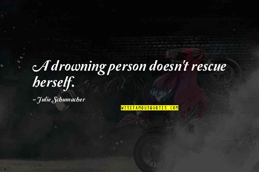 Cheesy Harry Potter Quotes By Julie Schumacher: A drowning person doesn't rescue herself. Cheesy Harry Potter Quotes By Julie Schumacher: A drowning person doesn't rescue herself.