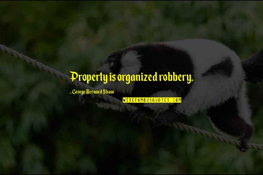 Cheesy Horror Movie Quotes By George Bernard Shaw: Property is organized robbery.