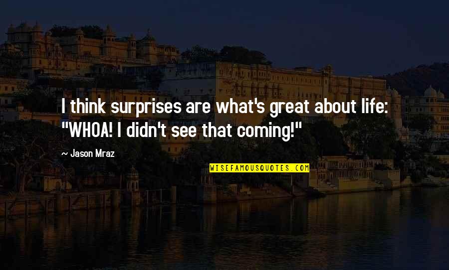 Cheesy Horror Movie Quotes By Jason Mraz: I think surprises are what's great about life: