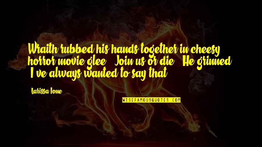 Cheesy Horror Movie Quotes By Larissa Ione: Wraith rubbed his hands together in cheesy horror-movie