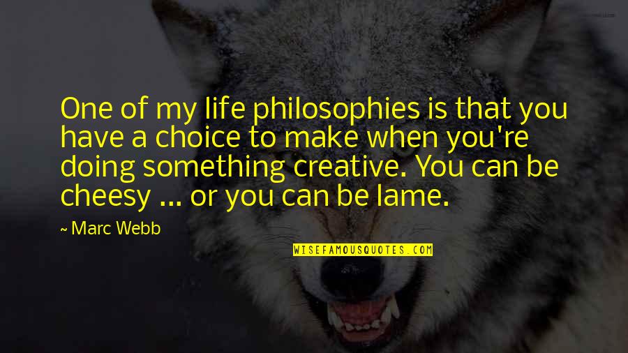 Cheesy Life Quotes By Marc Webb: One of my life philosophies is that you