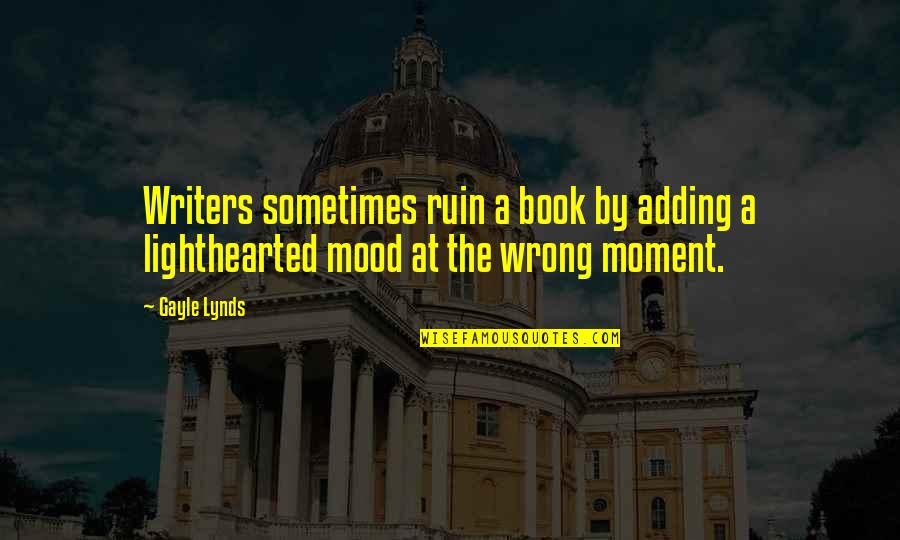 Cheesy Motivational Quotes By Gayle Lynds: Writers sometimes ruin a book by adding a